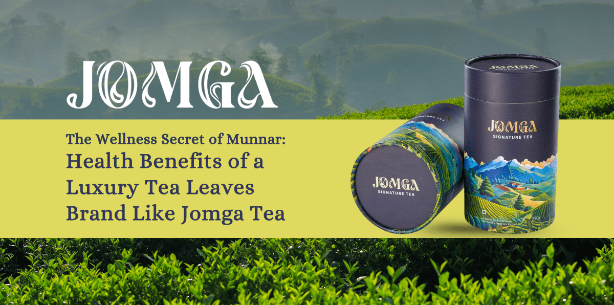 The Wellness Secret of Munnar: Health Benefits of a Luxury Tea Leaves Brand Like Jomga Tea