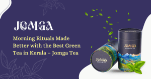 Morning Rituals Made Better with the Best Green Tea in Kerala – Jomga Tea
